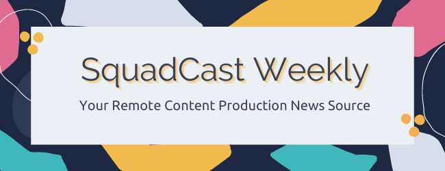 SquadCast Weekly - Your remote recording news source